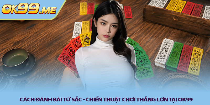 Cách đánh bài tứ sắc - Chiến thuật chơi thắng lớn tại OK99