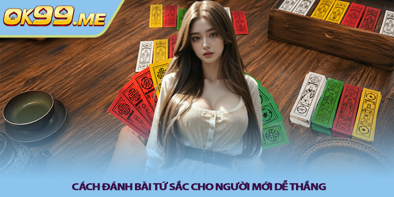 Cách đánh bài tứ sắc cho người mới dễ thắng