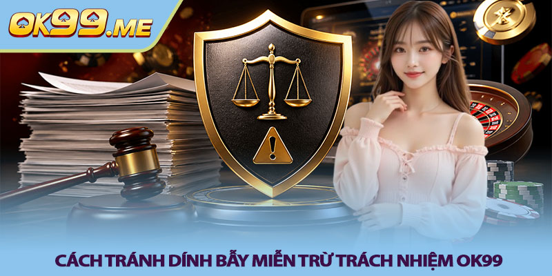 Cách tránh dính bẫy miễn trừ trách nhiệm OK99