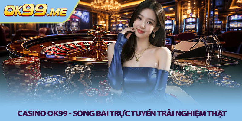 Casino OK99 - Sòng bài trực tuyến trải nghiệm thật