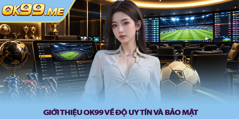 Giới thiệu OK99 - Đánh giá trải nghiệm cá cược 3 Giới thiệu OK99 về độ uy tín và bảo mật