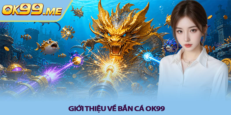 Giới thiệu về Bắn cá OK99
