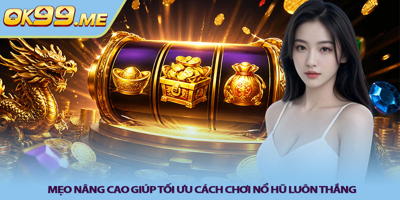 Mẹo nâng cao giúp tối ưu cách chơi nổ hũ luôn thắng