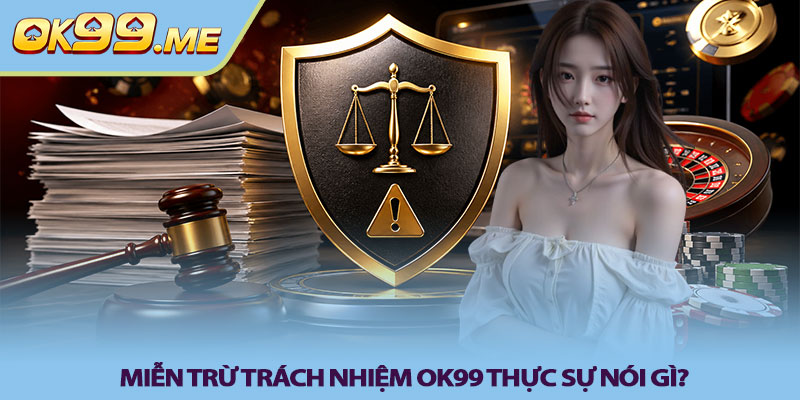 Miễn trừ trách nhiệm OK99 thực sự nói gì?