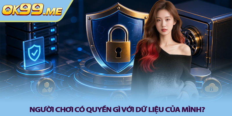 Người chơi có quyền gì với dữ liệu của mình?