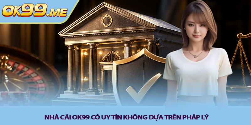 Nha cai OK99 co uy tin khong dua tren phap ly