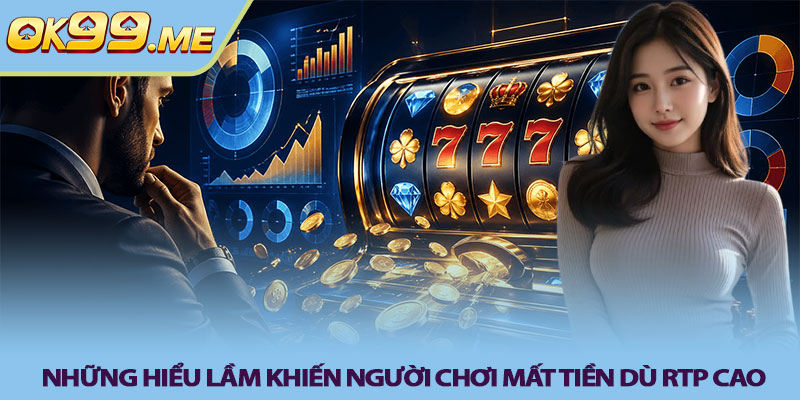 Những hiểu lầm khiến người chơi mất tiền dù RTP cao