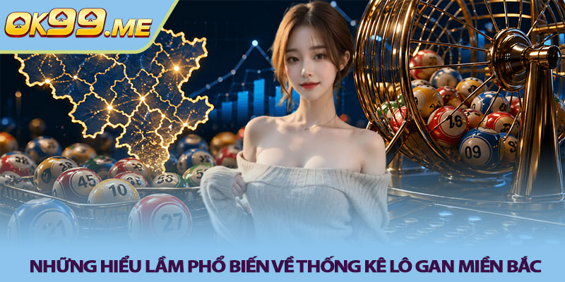 Những hiểu lầm phổ biến về thống kê lô gan miền bắc
