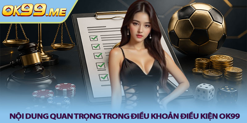 Nội dung quan trọng trong điều khoản điều kiện OK99