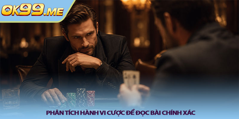 Phân tích hành vi cược để đọc bài chính xác