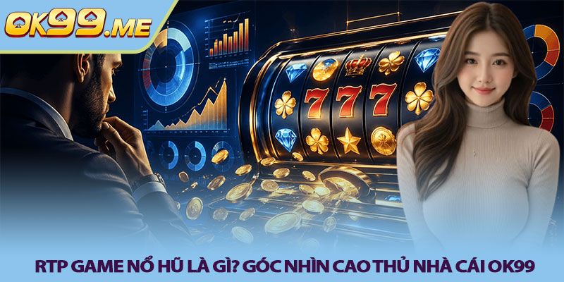 RTP game nổ hũ là gì? Góc nhìn cao thủ nhà cái OK99