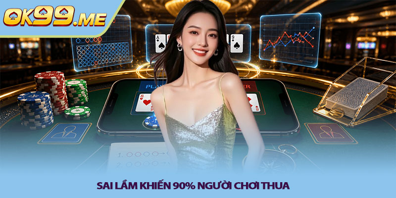 Sai lầm khiến 90% người chơi thua
