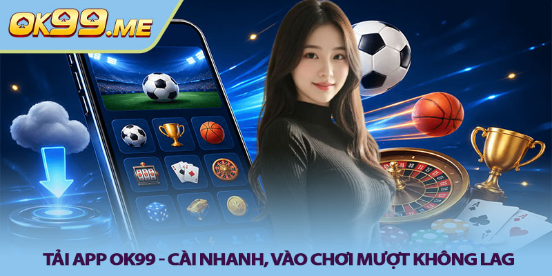 Tải app OK99 - Cài nhanh, vào chơi mượt không lag