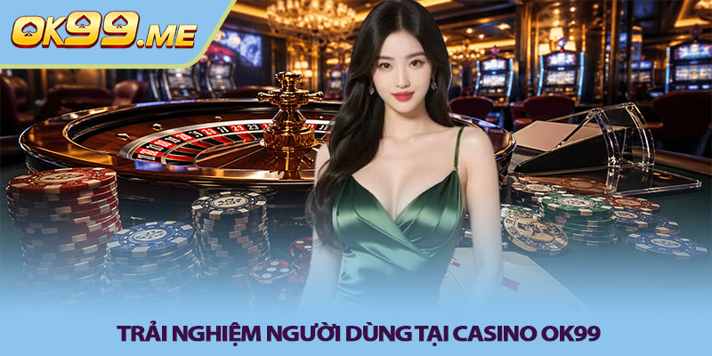 Trải nghiệm người dùng tại Casino OK99