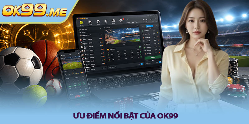 Ưu điểm nổi bật của OK99