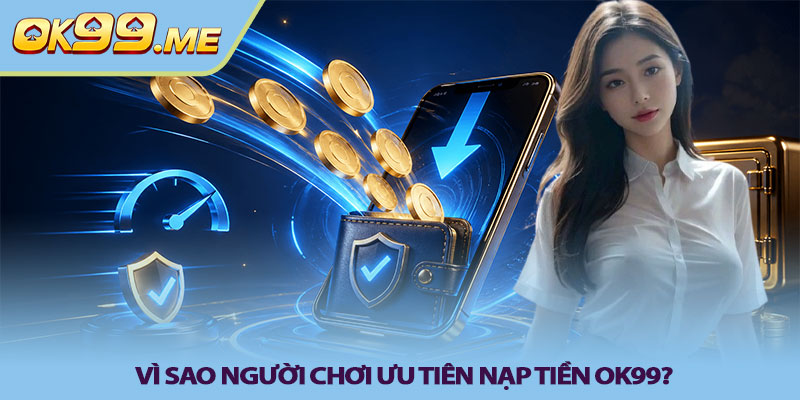 Vì sao người chơi ưu tiên nạp tiền OK99?